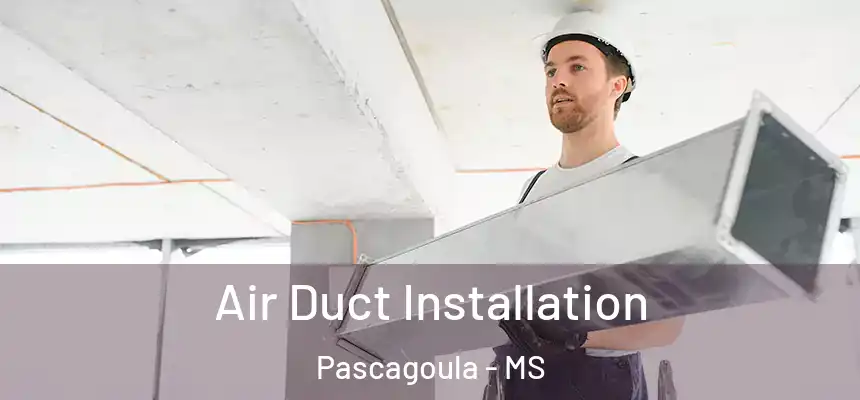  Air Duct Installation Pascagoula - MS